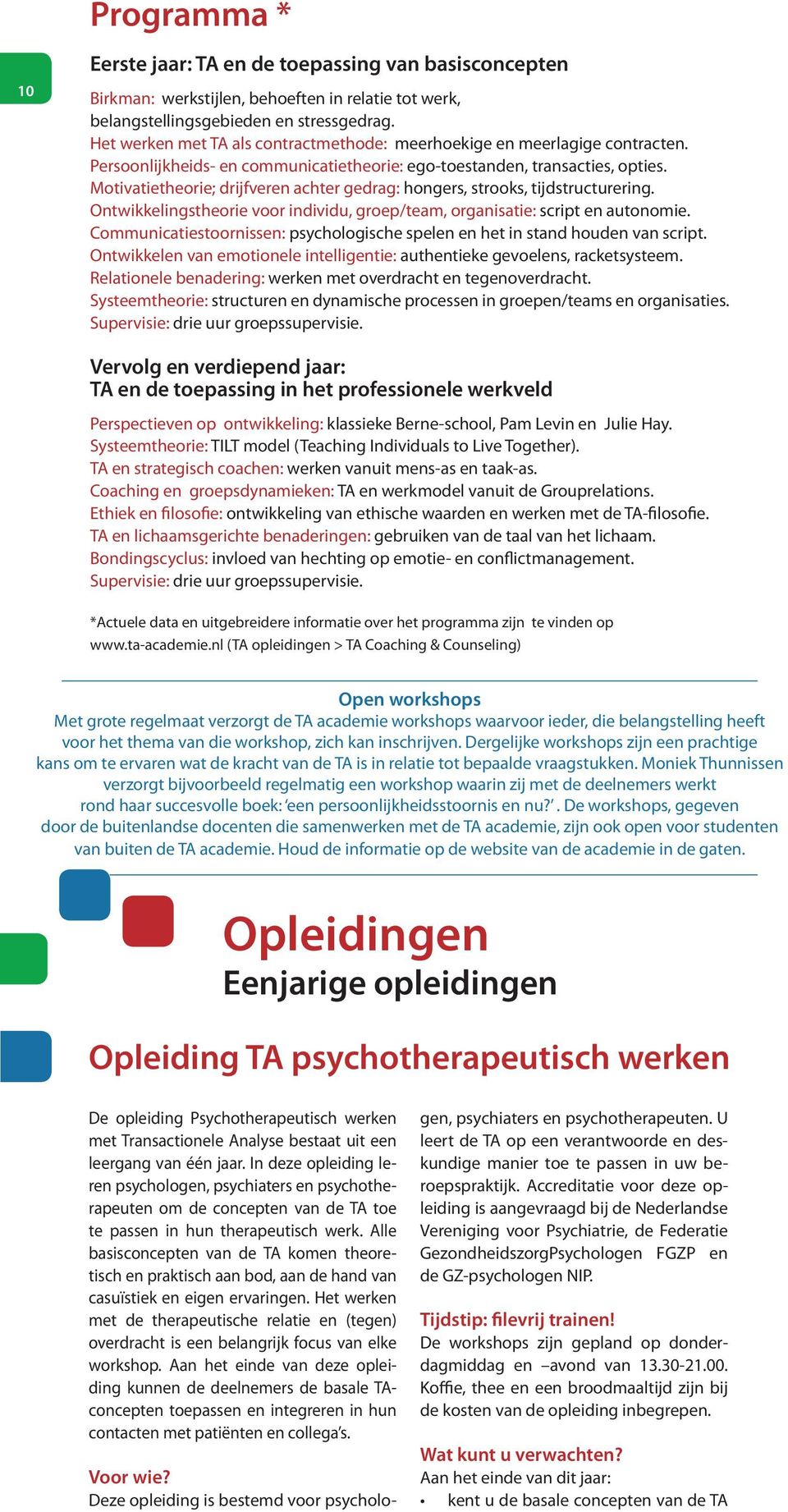 Motivatietheorie; drijfveren achter gedrag: hongers, strooks, tijdstructurering. Ontwikkelingstheorie voor individu, groep/team, organisatie: script en autonomie.