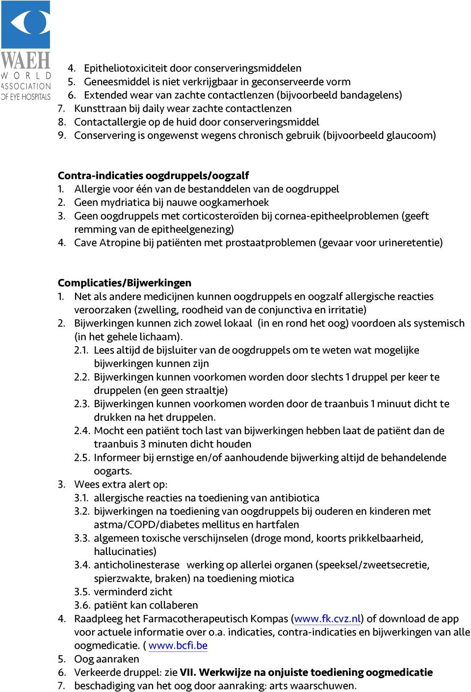 Conservering is ongewenst wegens chronisch gebruik (bijvoorbeeld glaucoom) Contra-indicaties oogdruppels/oogzalf 1. Allergie voor één van de bestanddelen van de oogdruppel 2.