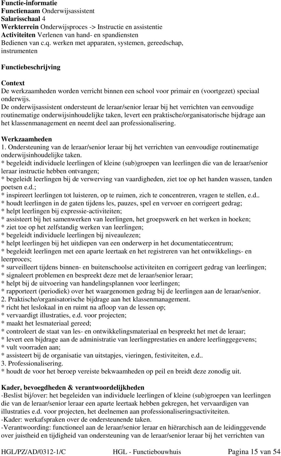 De onderwijsassistent ondersteunt de leraar/senior leraar bij het verrichten van eenvoudige routinematige onderwijsinhoudelijke taken, levert een praktische/organisatorische bijdrage aan het