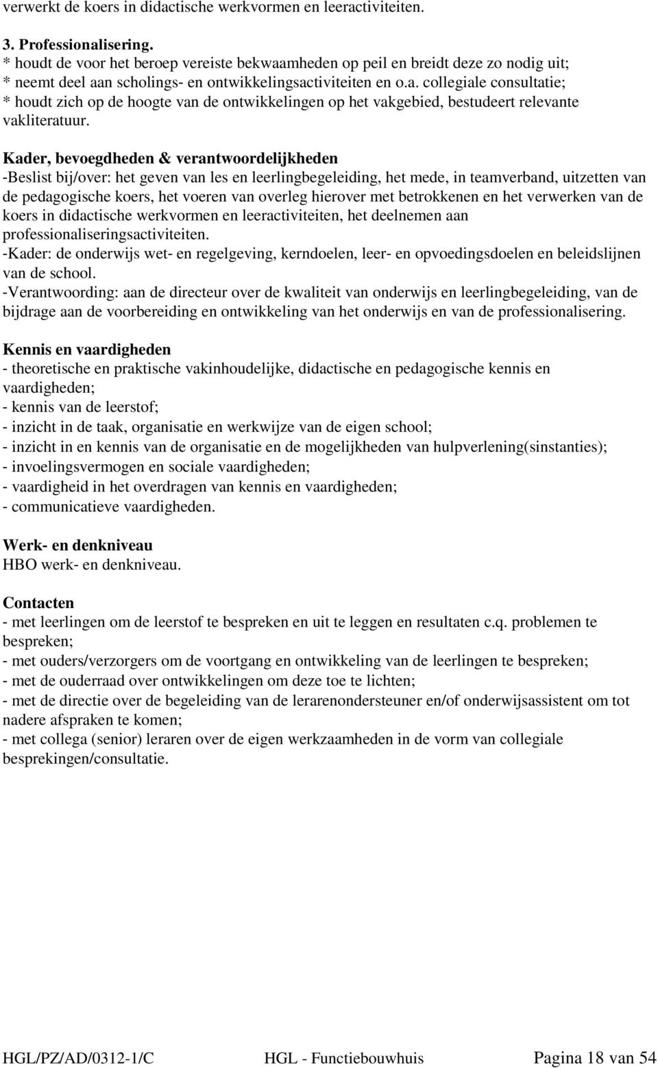 Kader, bevoegdheden & verantwoordelijkheden Beslist bij/over: het geven van les en leerlingbegeleiding, het mede, in teamverband, uitzetten van de pedagogische koers, het voeren van overleg hierover