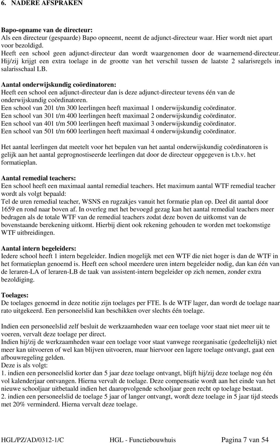 Hij/zij krijgt een extra toelage in de grootte van het verschil tussen de laatste 2 salarisregels in salarisschaal LB.