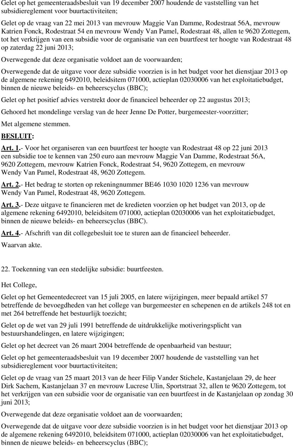 hoogte van Rodestraat 48 op zaterdag 22 juni 2013; Overwegende dat deze organisatie voldoet aan de voorwaarden; Overwegende dat de uitgave voor deze subsidie voorzien is in het budget voor het