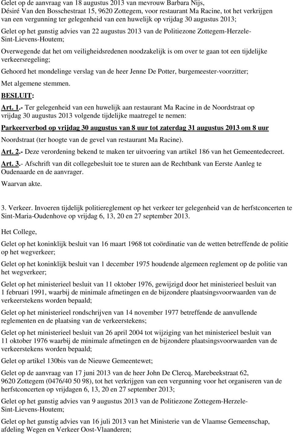 noodzakelijk is om over te gaan tot een tijdelijke verkeersregeling; Gehoord het mondelinge verslag van de heer Jenne De Potter, burgemeester-voorzitter; Art. 1.