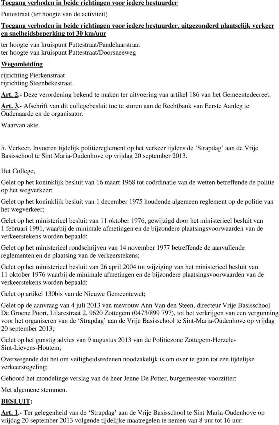 Steenbekestraat. Art. 2.- Deze verordening bekend te maken ter uitvoering van artikel 186 van het Gemeentedecreet. Art. 3.