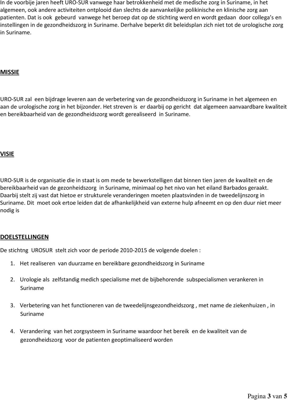 Derhalve beperkt dit beleidsplan zich niet tot de urologische zorg in Suriname.