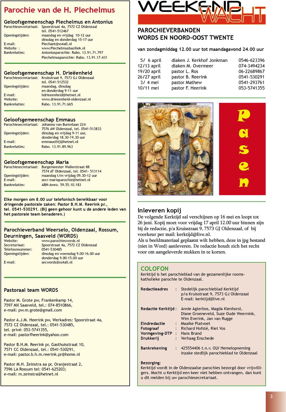 797 Plechelmusparochie: Rabo. 13.91.17.431 Geloofsgemeenschap H. Drieëenheid Parochiesecretariaat: Kruisstraat 9, 7573 GJ Oldenzaal tel.