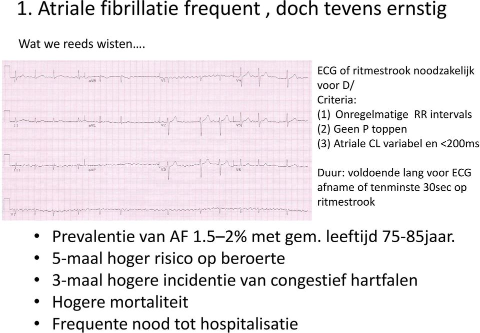 variabel en <200ms Duur: voldoende lang voor ECG afname of tenminste 30sec op ritmestrook Prevalentie van AF 1.