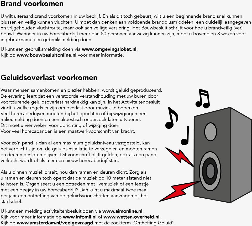 Wanneer in uw horecabedrijf meer dan 50 personen aanwezig kunnen zijn, moet u bovendien 8 weken voor ingebruikname een gebruiksmelding doen. U kunt een gebruiksmelding doen via www.omgevingsloket.nl.