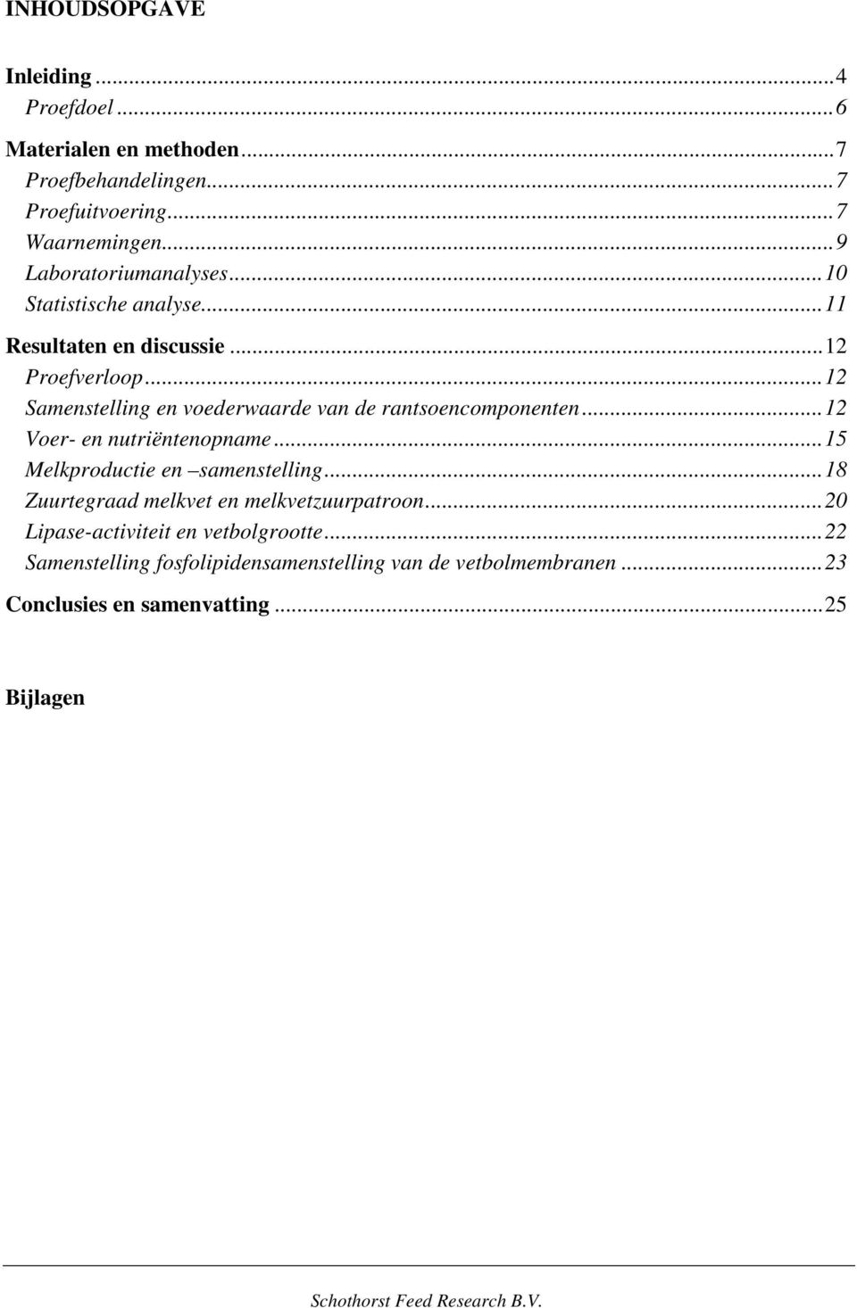 .. 12 Samenstelling en voederwaarde van de rantsoencomponenten... 12 Voer- en nutriëntenopname... 15 Melkproductie en samenstelling.