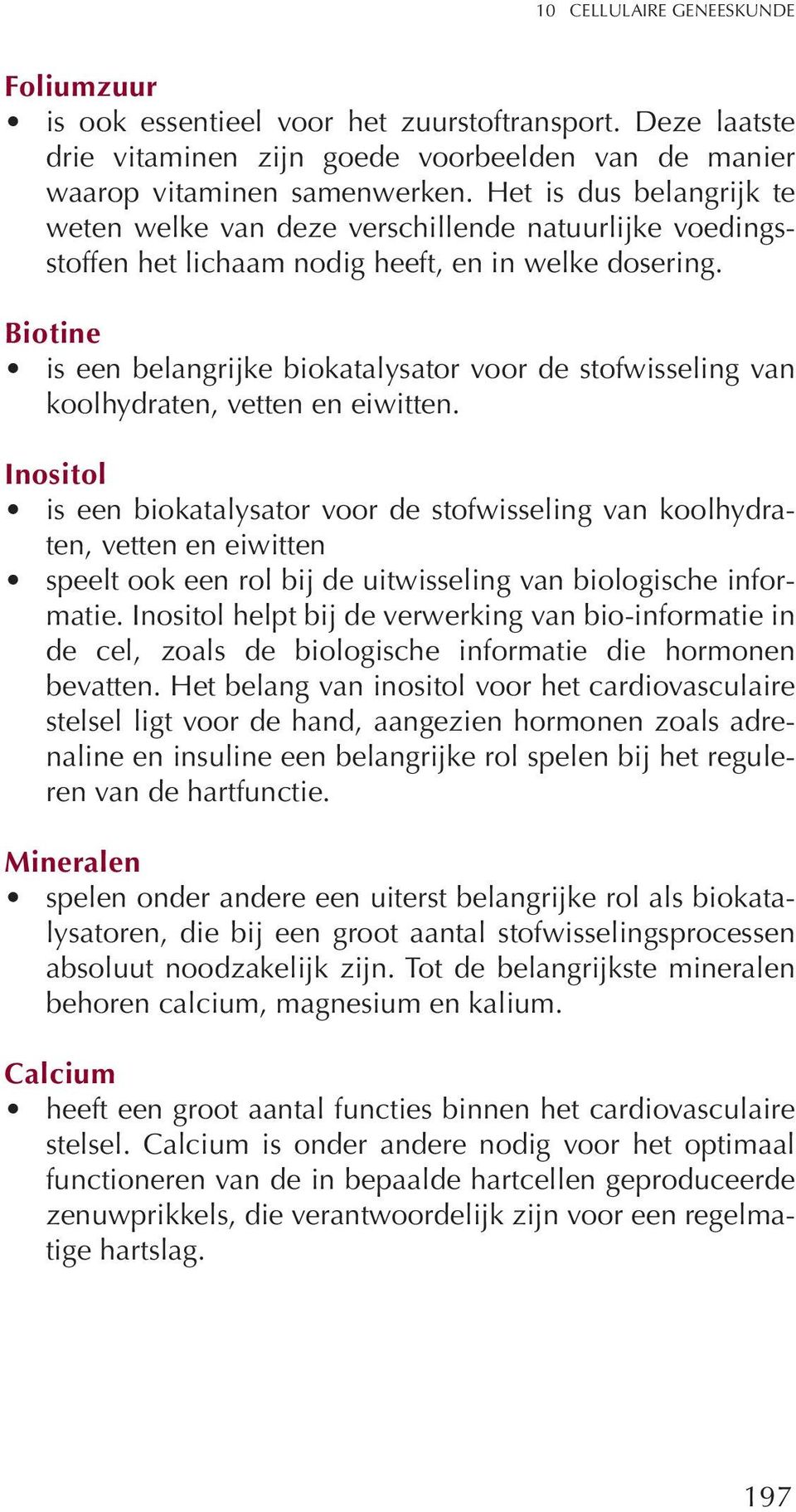 Biotine is een belangrijke biokatalysator voor de stofwisseling van koolhydraten, vetten en eiwitten.