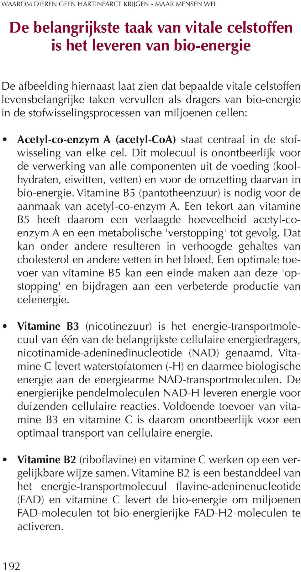 Dit molecuul is onontbeerlijk voor de verwerking van alle componenten uit de voeding (koolhydraten, eiwitten, vetten) en voor de omzetting daarvan in bio-energie.