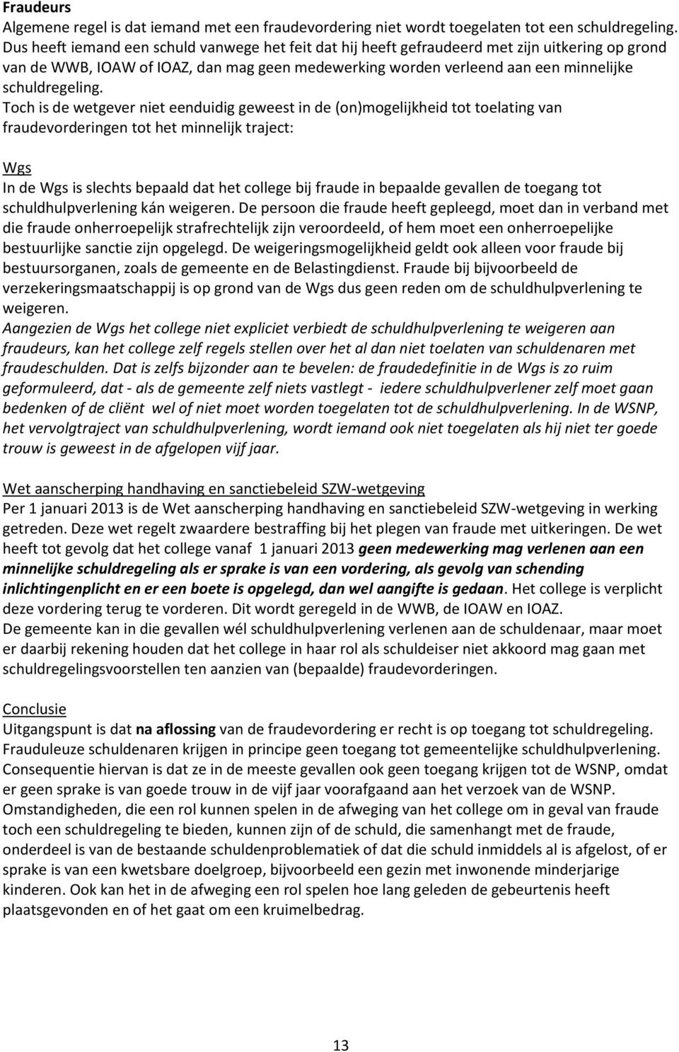 Toch is de wetgever niet eenduidig geweest in de (on)mogelijkheid tot toelating van fraudevorderingen tot het minnelijk traject: Wgs In de Wgs is slechts bepaald dat het college bij fraude in