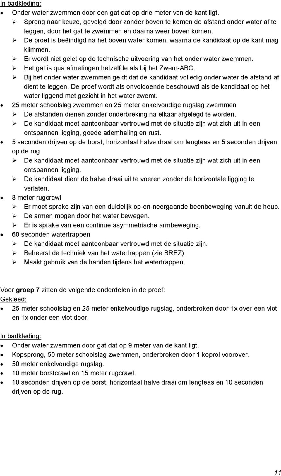 De proef is beëindigd na het boven water komen, waarna de kandidaat op de kant mag klimmen. Er wordt niet gelet op de technische uitvoering van het onder water zwemmen.