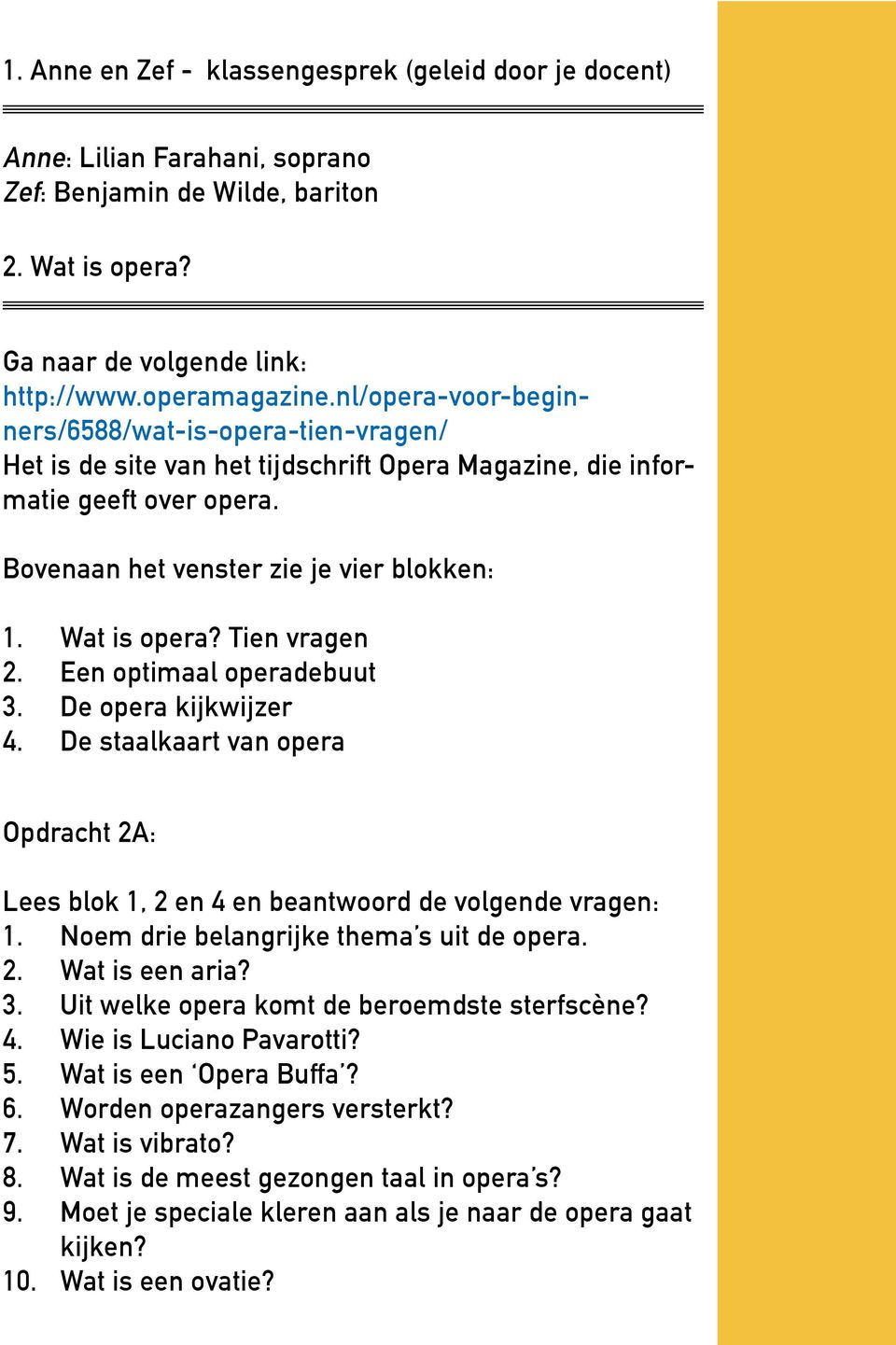 Tien vragen 2. Een optimaal operadebuut 3. De opera kijkwijzer 4. De staalkaart van opera Opdracht 2A: Lees blok 1, 2 en 4 en beantwoord de volgende vragen: 1.