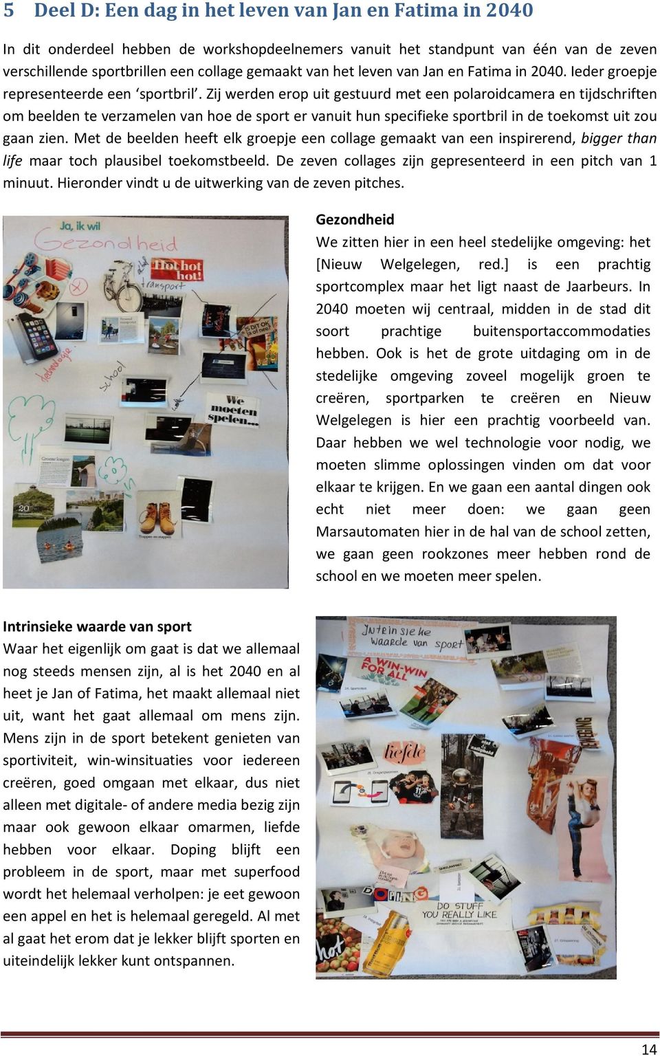 Zij werden erop uit gestuurd met een polaroidcamera en tijdschriften om beelden te verzamelen van hoe de sport er vanuit hun specifieke sportbril in de toekomst uit zou gaan zien.