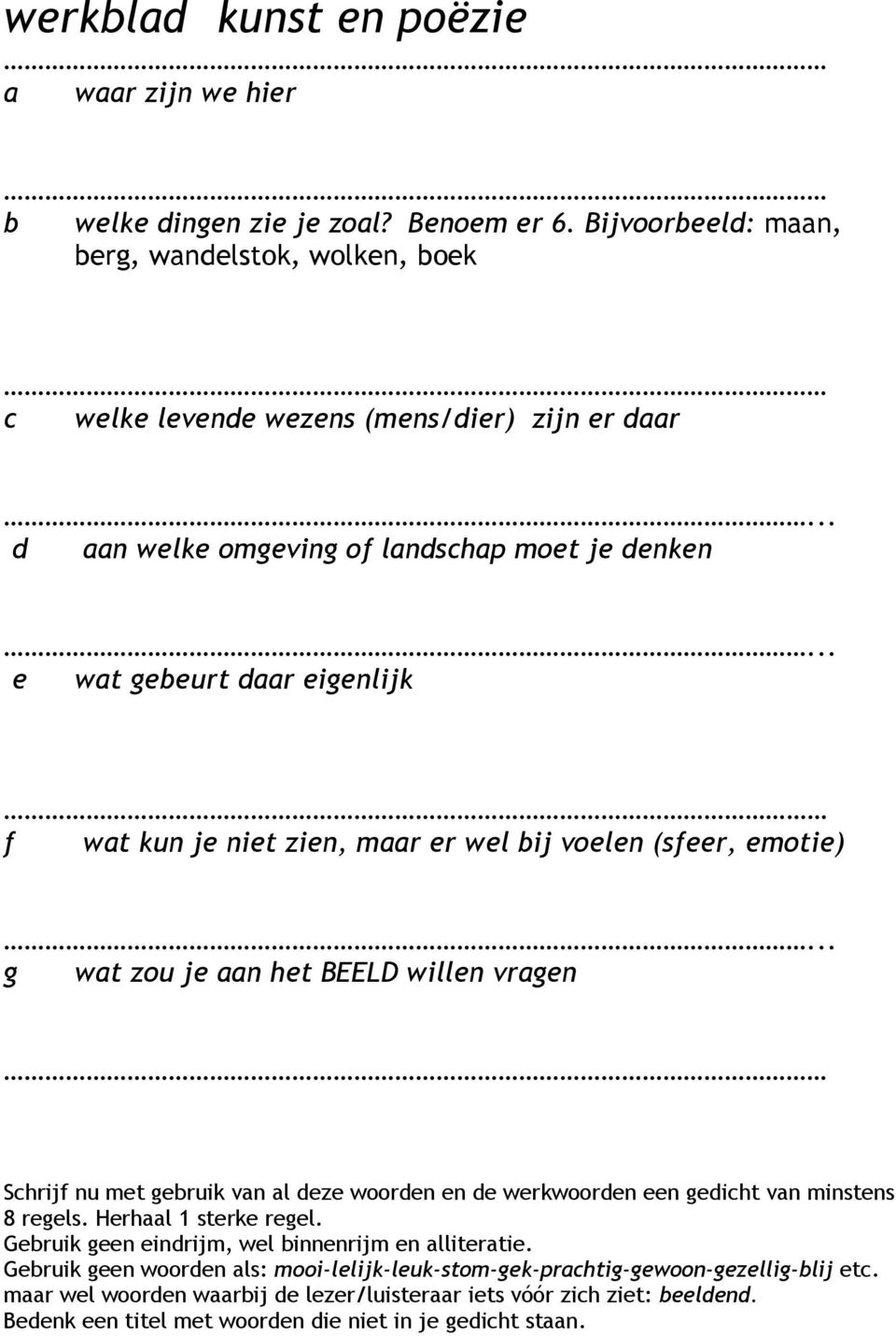 .. g wat zou je aan het BEELD willen vragen Schrijf nu met gebruik van al deze woorden en de werkwoorden een gedicht van minstens 8 regels. Herhaal 1 sterke regel.