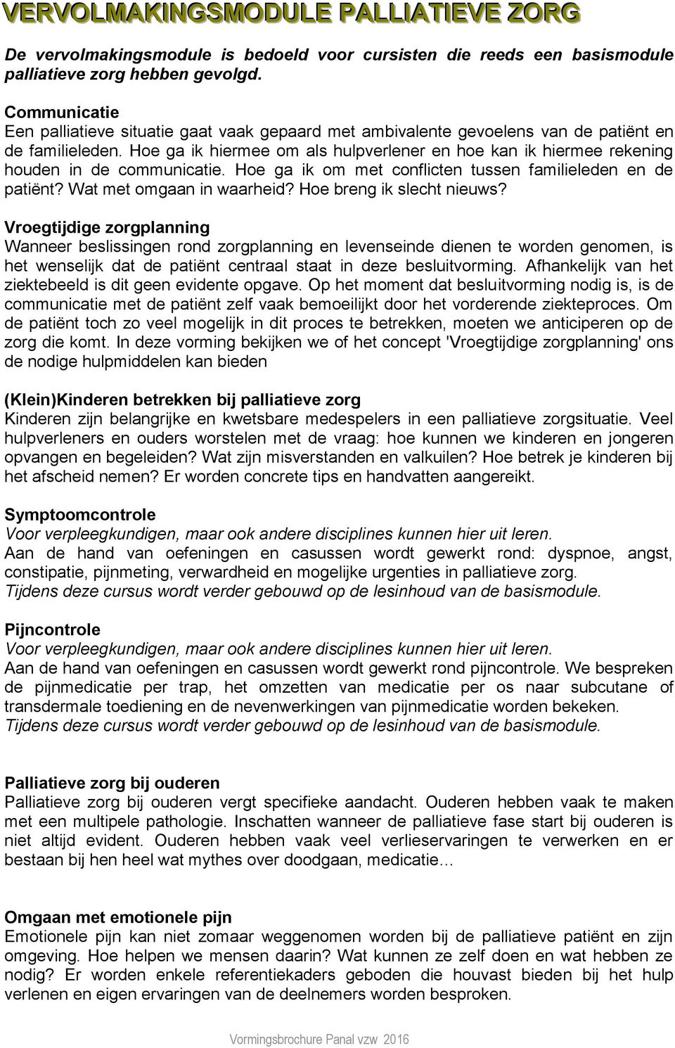 Hoe ga ik hiermee om als hulpverlener en hoe kan ik hiermee rekening houden in de communicatie. Hoe ga ik om met conflicten tussen familieleden en de patiënt? Wat met omgaan in waarheid?