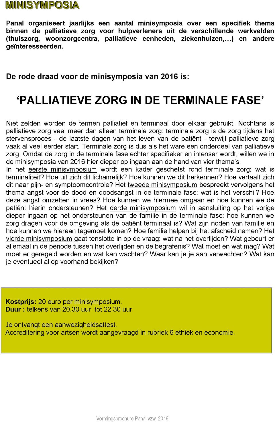 De rode draad voor de minisymposia van 2016 is: PALLIATIEVE ZORG IN DE TERMINALE FASE Niet zelden worden de termen palliatief en terminaal door elkaar gebruikt.