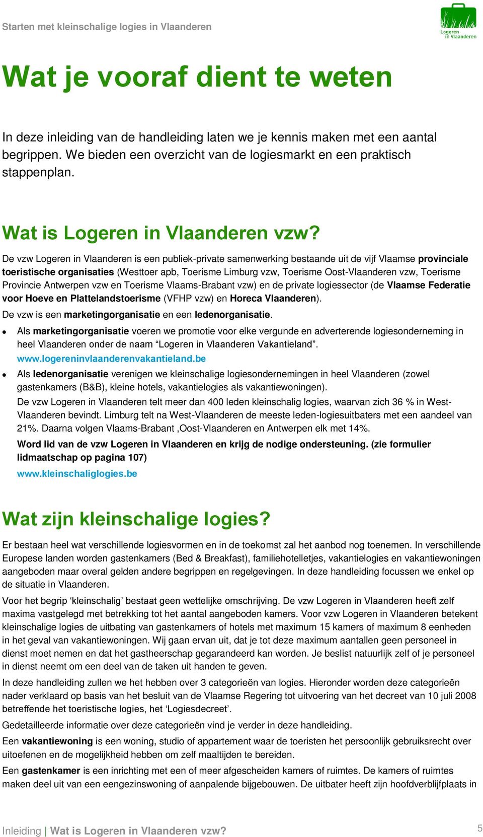 De vzw Logeren in Vlaanderen is een publiek-private samenwerking bestaande uit de vijf Vlaamse provinciale toeristische organisaties (Westtoer apb, Toerisme Limburg vzw, Toerisme Oost-Vlaanderen vzw,