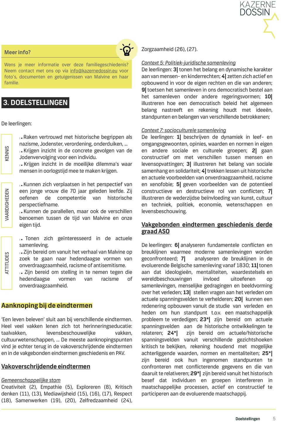 .. Krijgen inzicht in de concrete gevolgen van de Jodenvervolging voor een individu. Krijgen inzicht in de moeilijke dilemma s waar mensen in oorlogstijd mee te maken krijgen.