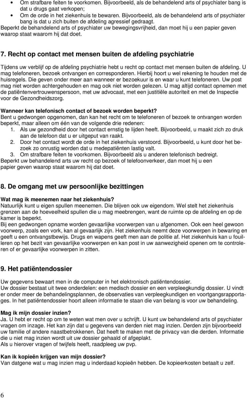 Beperkt de behandelend arts of psychiater uw bewegingsvrijheid, dan moet hij u een papier geven waarop staat waarom hij dat doet. 7.