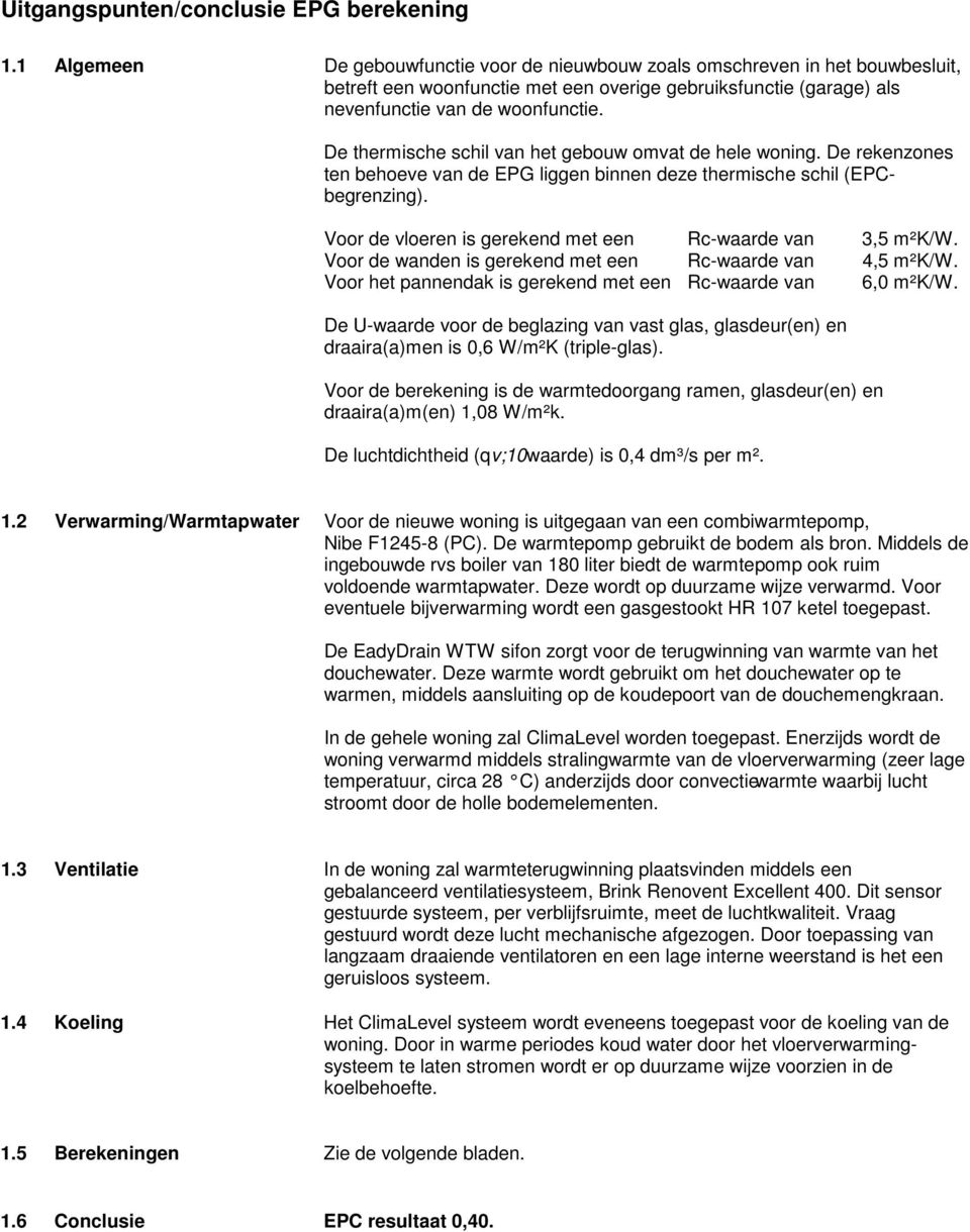 De thermische schil van het gebouw omvat de hele woning. De rekenzones ten behoeve van de EPG liggen binnen deze thermische schil (EPCbegrenzing).