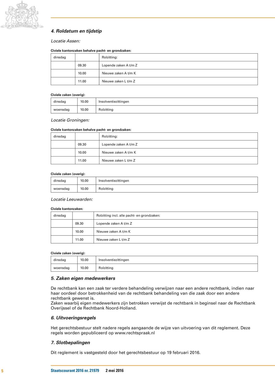 00 Rolzitting Locatie Groningen: Civiele kantonzaken behalve pacht- en grondzaken: dinsdag Rolzitting: 09.30 Lopende zaken A t/m Z 10.00 Nieuwe zaken A t/m K 11.