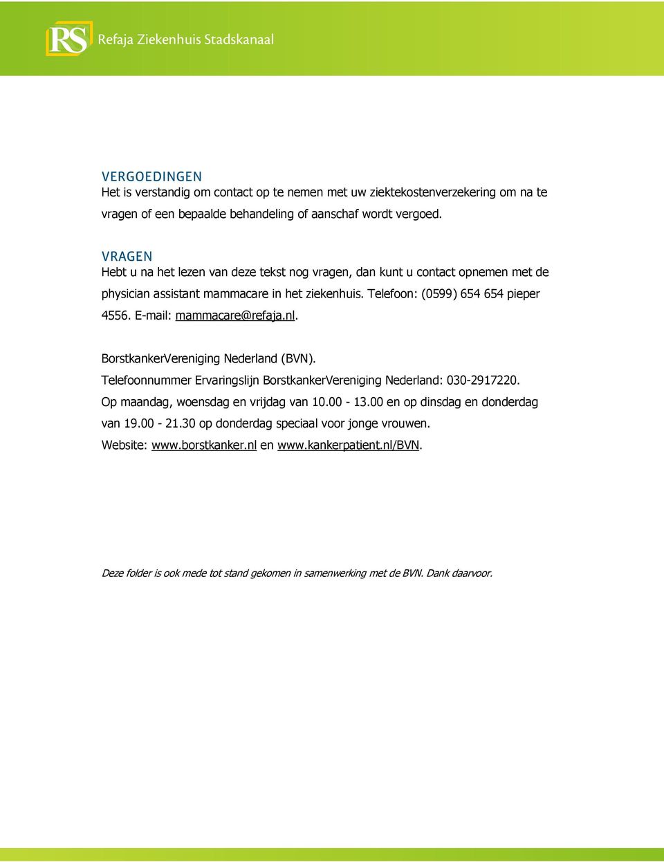 E-mail: mammacare@refaja.nl. BorstkankerVereniging Nederland (BVN). Telefoonnummer Ervaringslijn BorstkankerVereniging Nederland: 030-2917220. Op maandag, woensdag en vrijdag van 10.