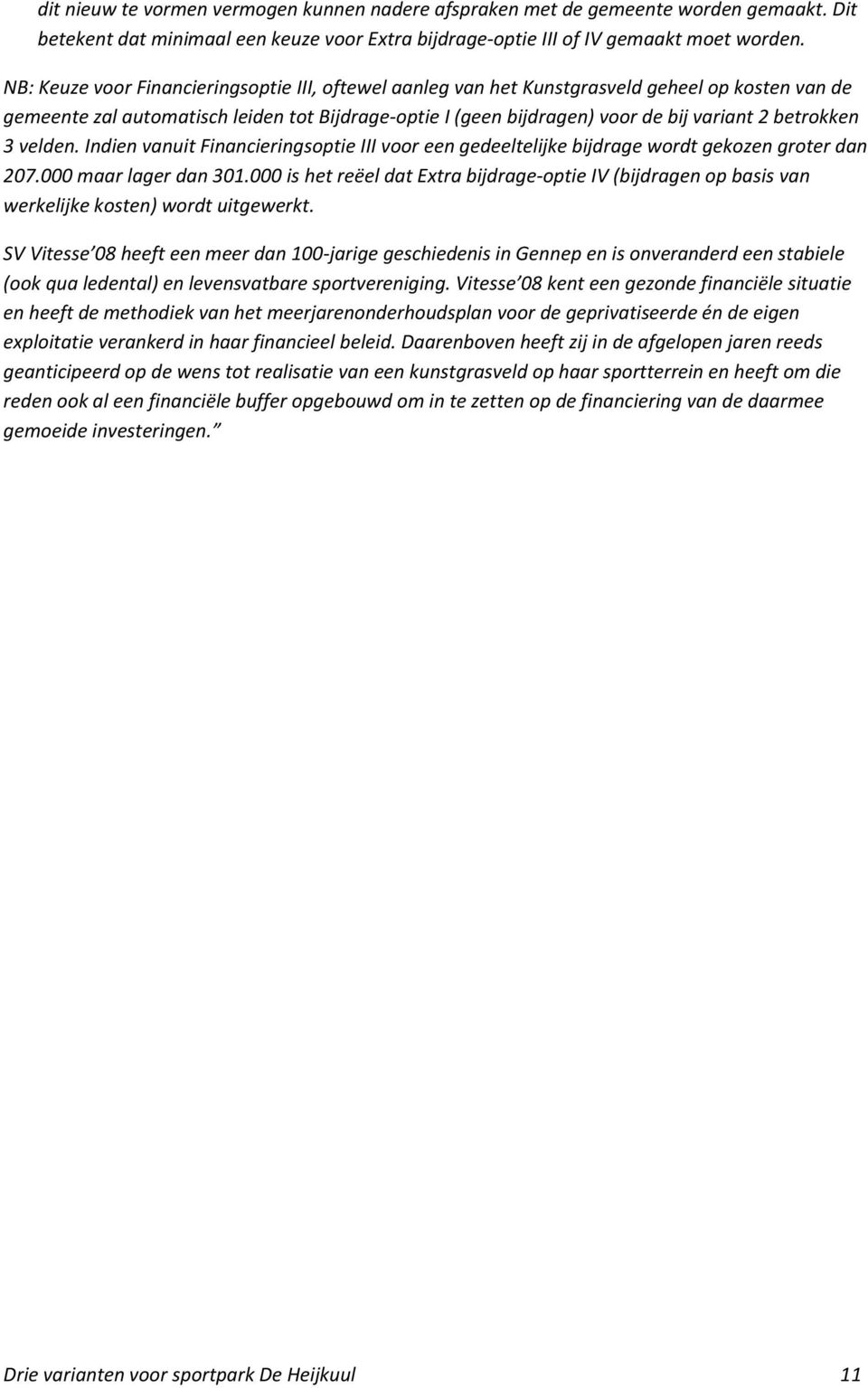betrokken 3 velden. Indien vanuit Financieringsoptie III voor een gedeeltelijke bijdrage wordt gekozen groter dan 207.000 maar lager dan 301.