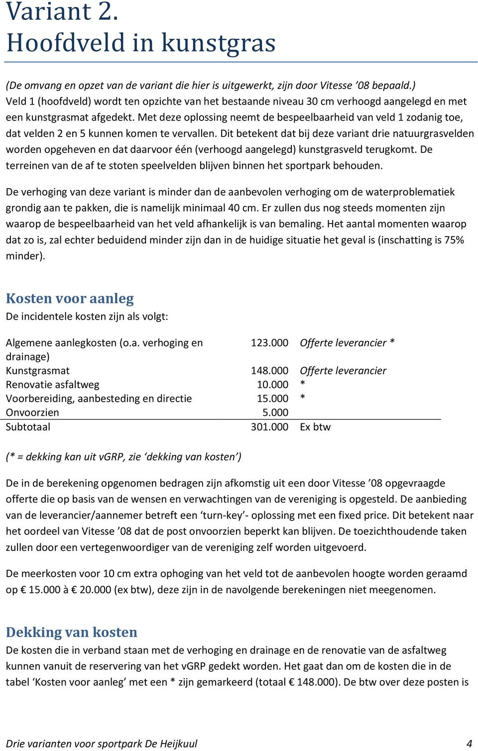 Met deze oplossing neemt de bespeelbaarheid van veld 1 zodanig toe, dat velden 2 en 5 kunnen komen te vervallen.