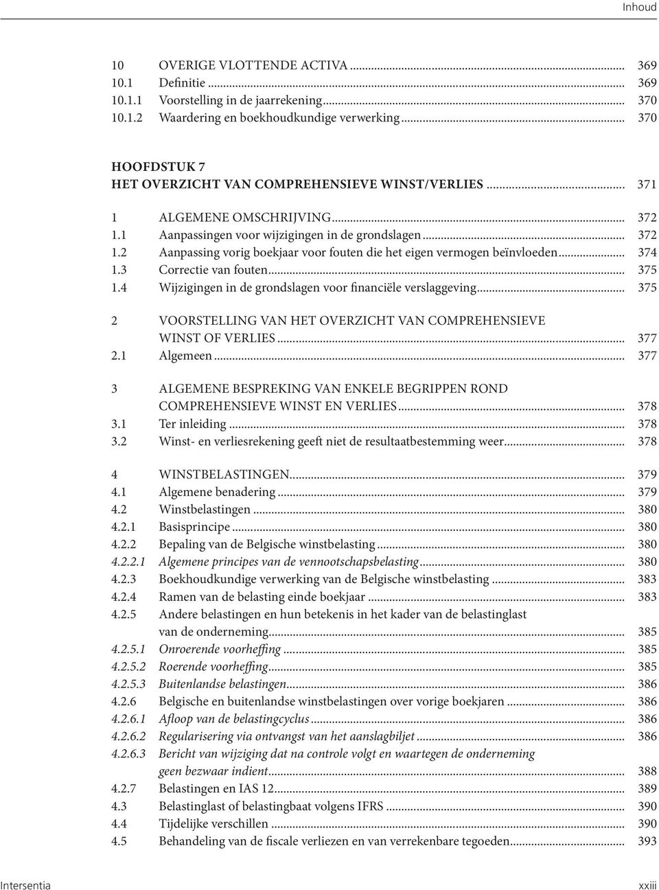 .. 374 1.3 Correctie van fouten... 375 1.4 Wijzigingen in de grondslagen voor financiële verslaggeving... 375 2 VOORSTELLING VAN HET OVERZICHT VAN COMPREHENSIEVE WINST OF VERLIES... 377 2.1 Algemeen.