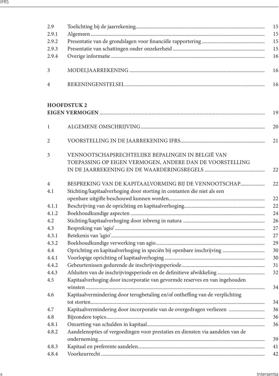 .. 21 3 VENNOOTSCHAPSRECHTELIJKE BEPALINGEN IN BELGIË VAN TOEPASSING OP EIGEN VERMOGEN, ANDERE DAN DE VOORSTELLING IN DE JAARREKENING EN DE WAARDERINGSREGELS.