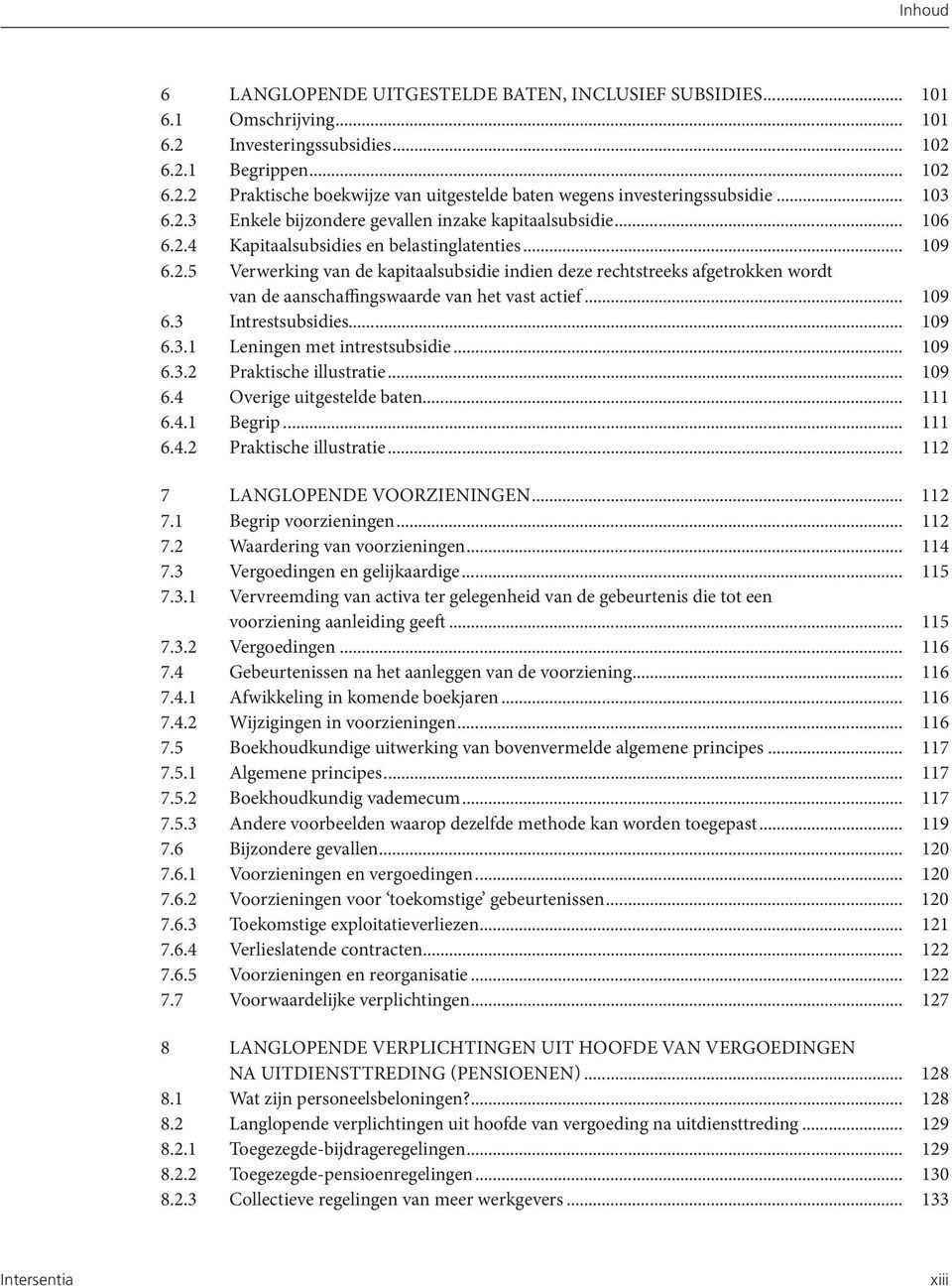 .. 109 6.3 Intrestsubsidies... 109 6.3.1 Leningen met intrestsubsidie... 109 6.3.2 Praktische illustratie... 109 6.4 Overige uitgestelde baten... 111 6.4.1 Begrip... 111 6.4.2 Praktische illustratie... 112 7 LANGLOPENDE VOORZIENINGEN.