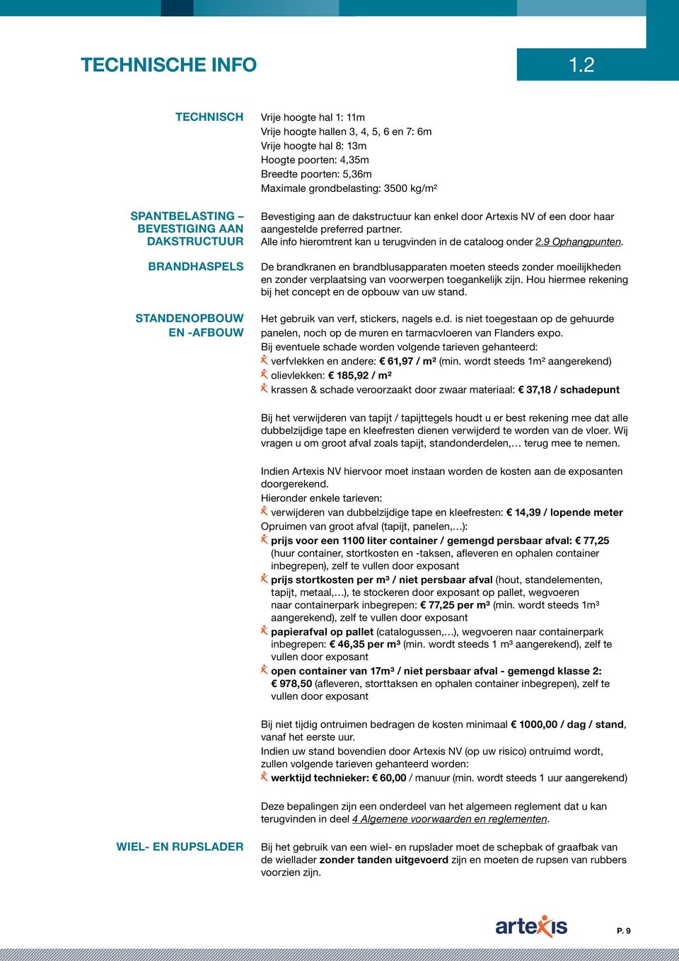 4,35m Breedte poorten: 5,36m maximale grondbelasting: 3500 kg/m² Bevestiging aan de dakstructuur kan enkel door Artexis NV of een door haar aangestelde preferred partner.