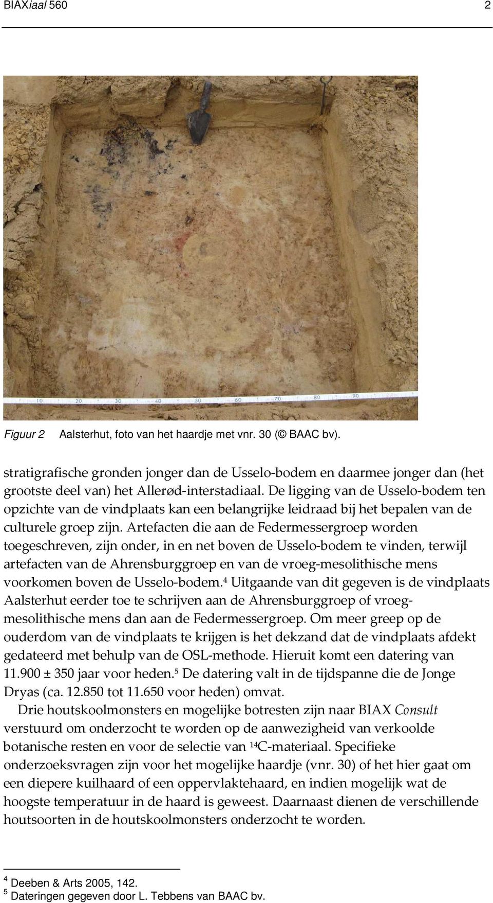 De ligging van de Usselo-bodem ten opzichte van de vindplaats kan een belangrijke leidraad bij het bepalen van de culturele groep zijn.