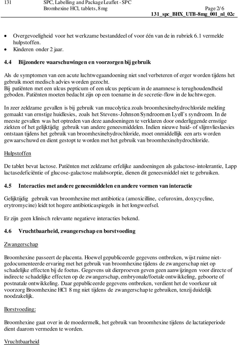 Bij patiënten met een ulcus pepticum of een ulcus pepticum in de anamnese is terughoudendheid geboden. Patiënten moeten bedacht zijn op een toename in de secretie-flow in de luchtwegen.