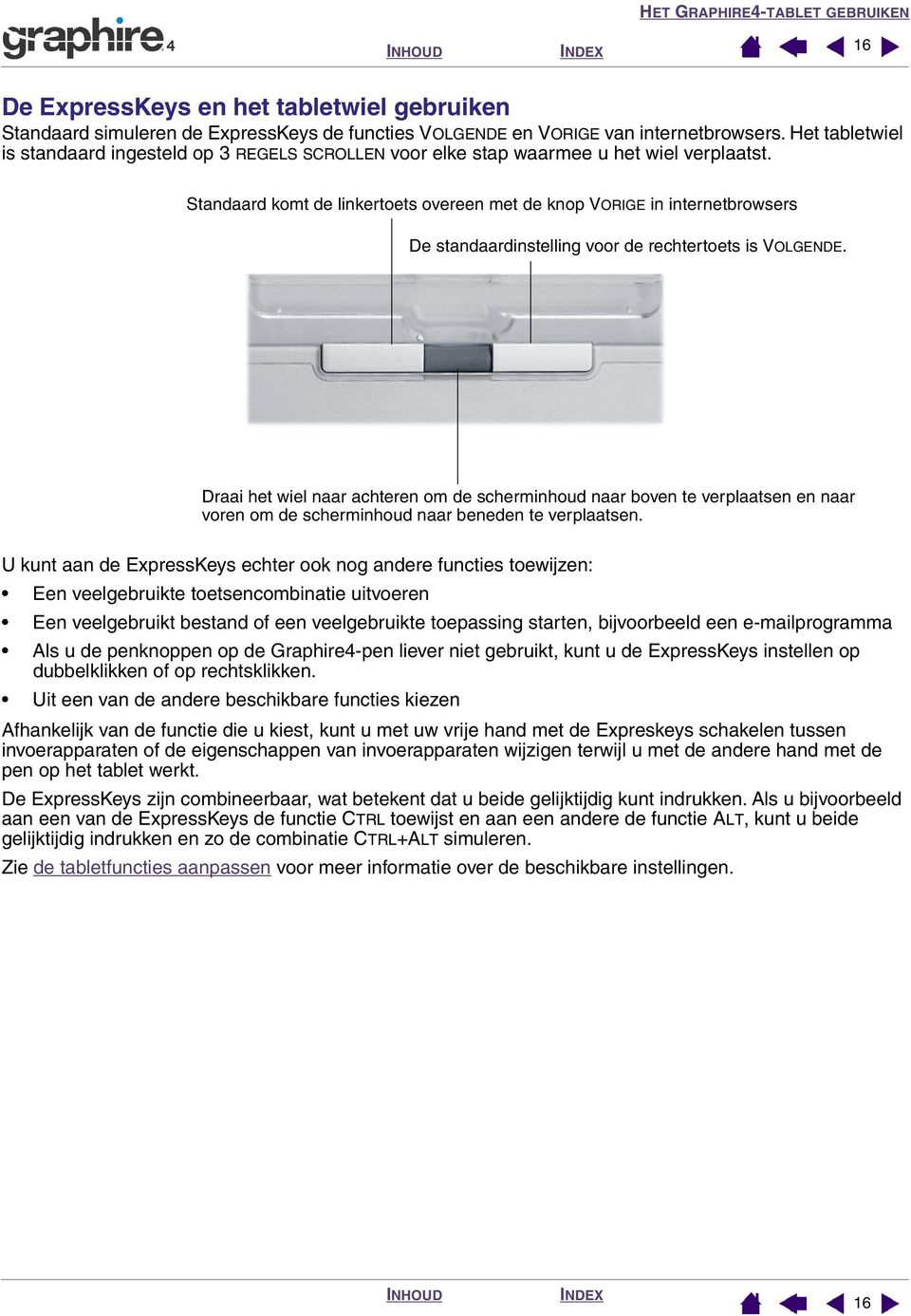 Standaard komt de linkertoets overeen met de knop VORIGE in internetbrowsers De standaardinstelling voor de rechtertoets is VOLGENDE.