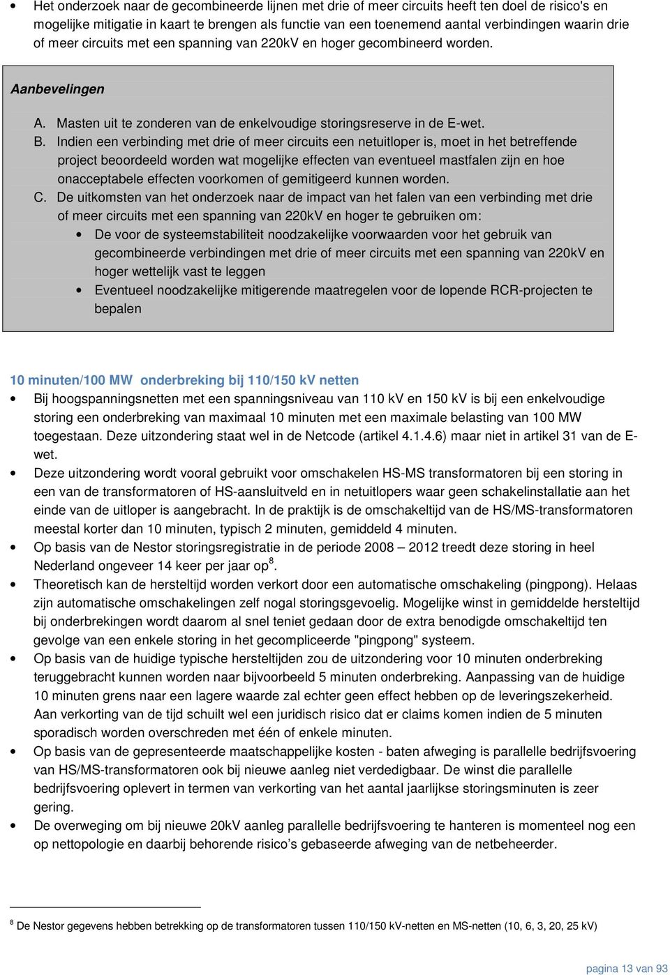 Indien een verbinding met drie of meer circuits een netuitloper is, moet in het betreffende project beoordeeld worden wat mogelijke effecten van eventueel mastfalen zijn en hoe onacceptabele effecten