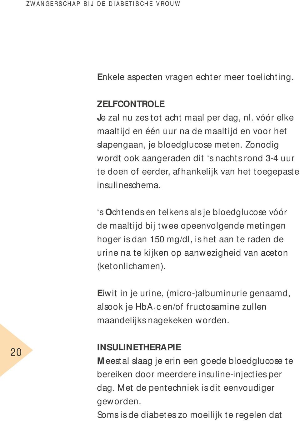 Zonodig wordt ook aangeraden dit s nachts rond 3-4 uur te doen of eerder, afhankelijk van het toegepaste insulineschema.