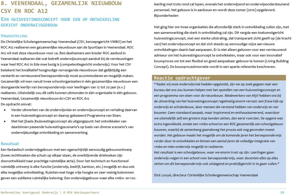 800 deelnemers een breder ROC aanbod in Veenendaal realiseren dat wat betreft onderwijsconcept aansluit bij de vernieuwingen waar heel ROC A12 in Ede mee bezig is (competentiegericht onderwijs).