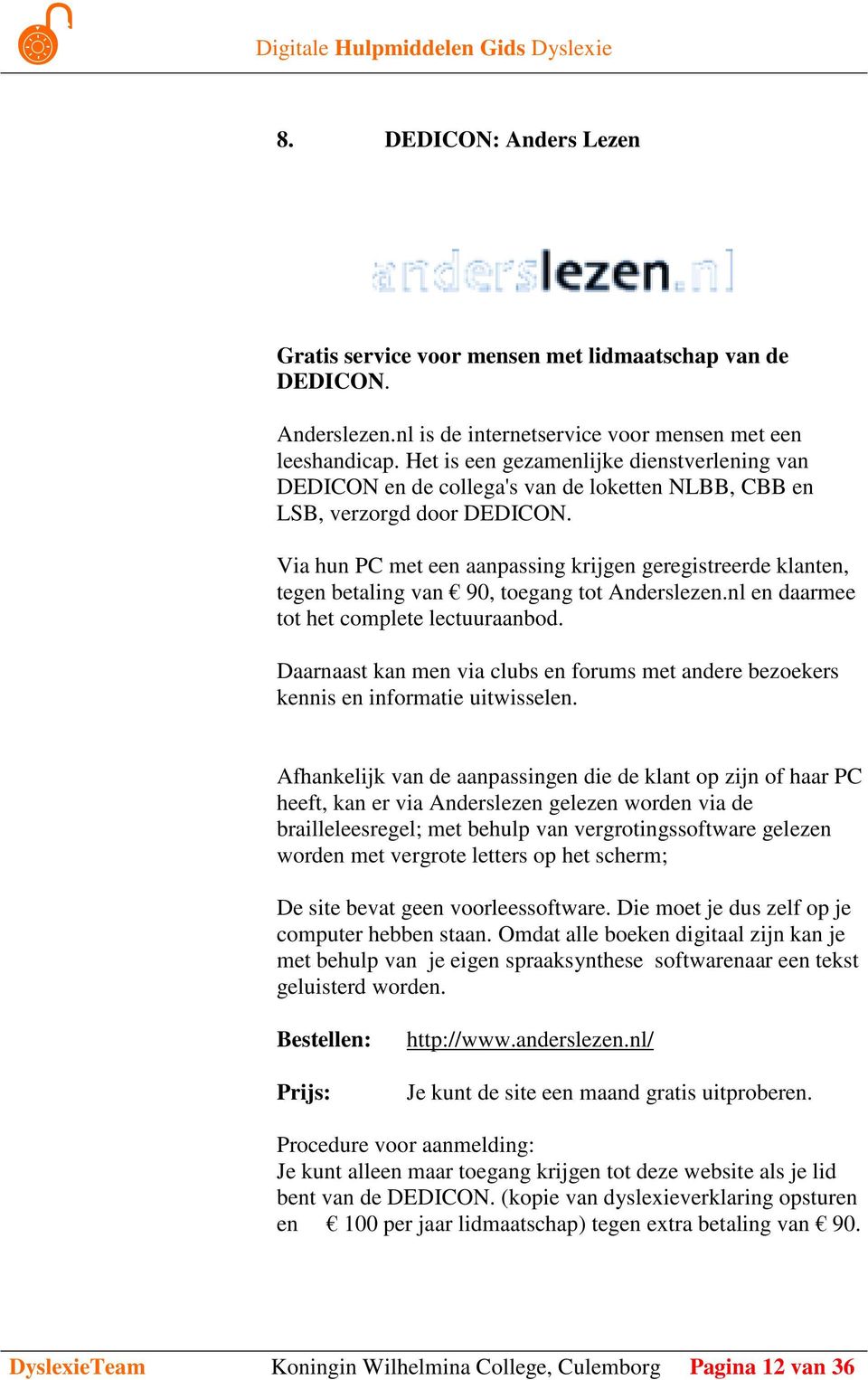 Via hun PC met een aanpassing krijgen geregistreerde klanten, tegen betaling van 90, toegang tot Anderslezen.nl en daarmee tot het complete lectuuraanbod.