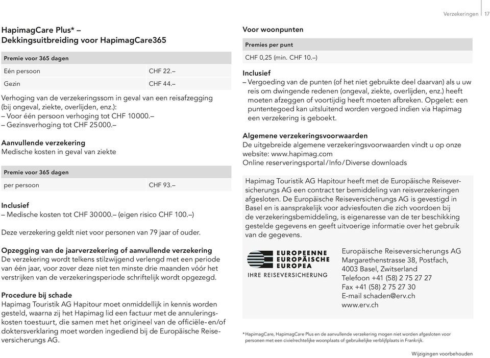 Aanvullende verzekering Medische kosten in geval van ziekte Premie voor 365 dagen per persoon CHF 93. Inclusief Medische kosten tot CHF 30 000. (eigen risico CHF 100.