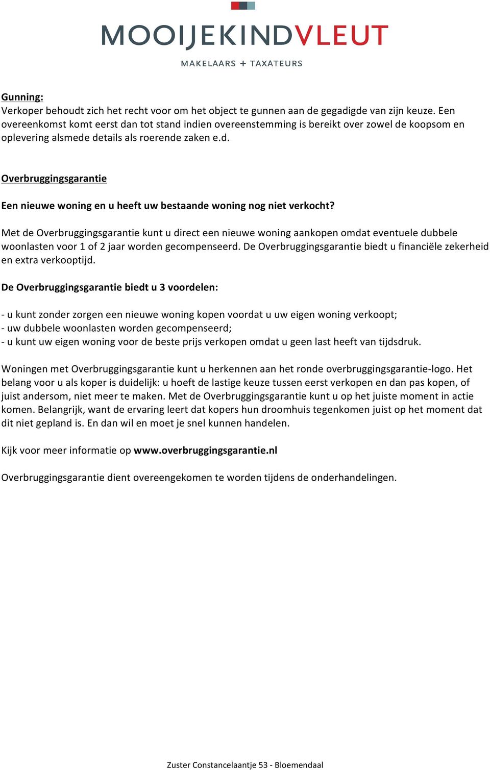 MetdeOverbruggingsgarantiekuntudirecteennieuwewoningaankopenomdateventueledubbele woonlastenvoor1of2jaarwordengecompenseerd.deoverbruggingsgarantiebiedtufinanciëlezekerheid enextraverkooptijd.