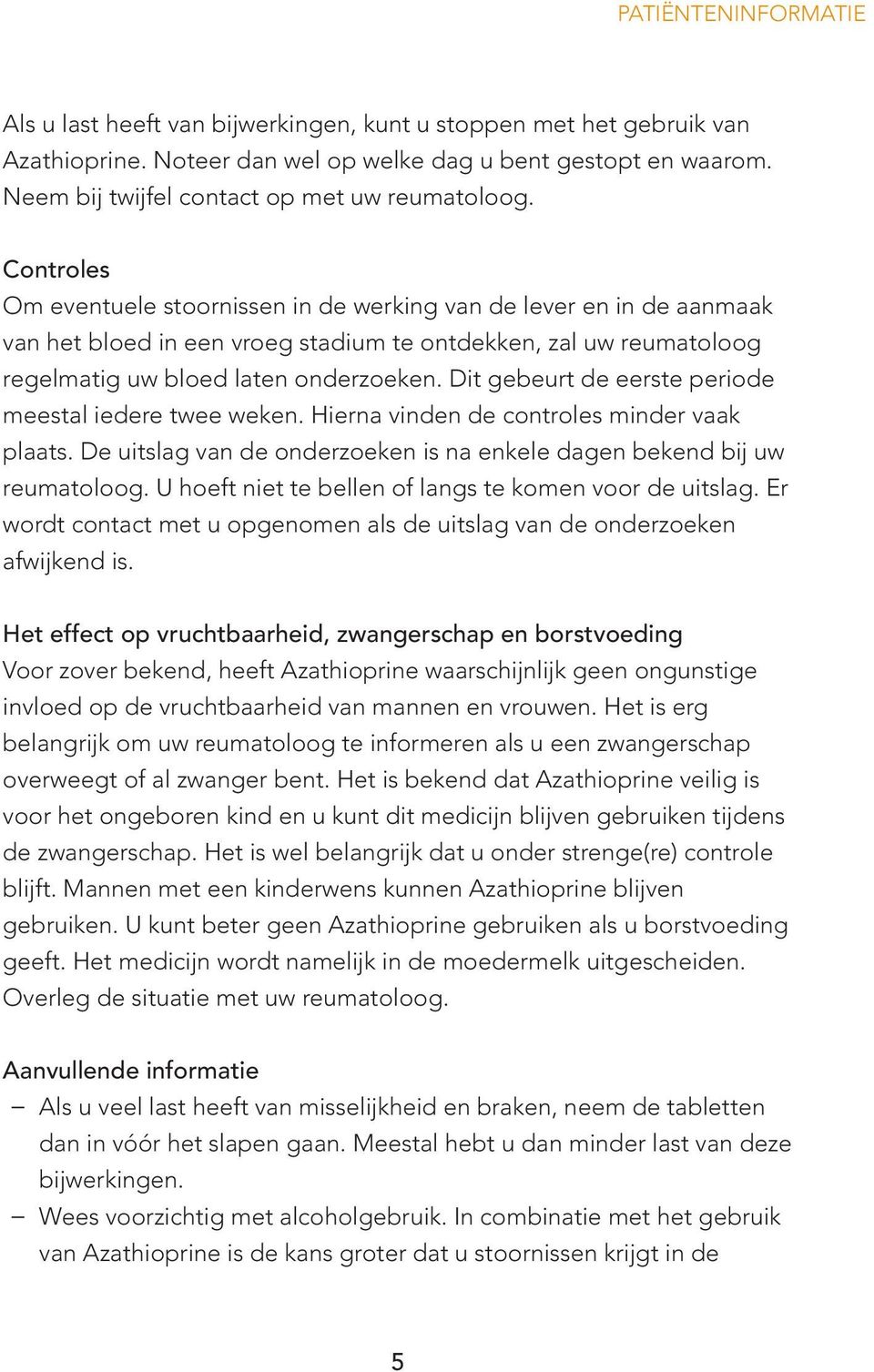 Controles Om eventuele stoornissen in de werking van de lever en in de aanmaak van het bloed in een vroeg stadium te ontdekken, zal uw reumatoloog regelmatig uw bloed laten onderzoeken.