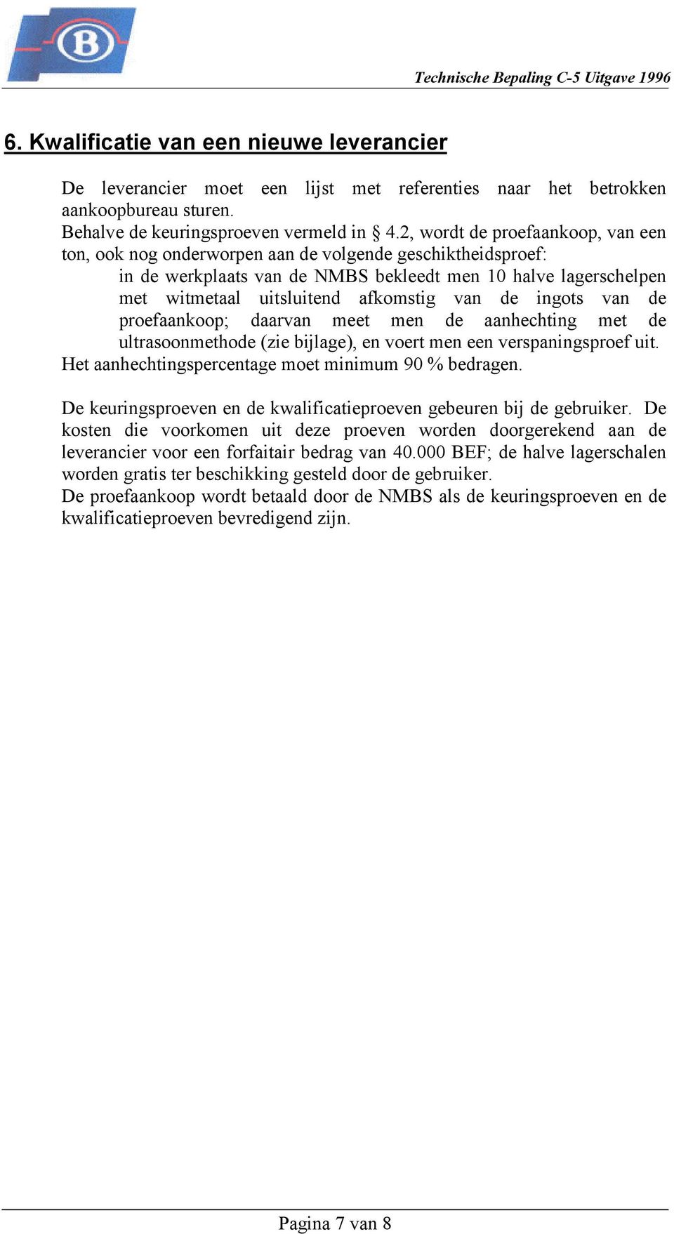 de ingots van de proefaankoop; daarvan meet men de aanhechting met de ultrasoonmethode (zie bijlage), en voert men een verspaningsproef uit. Het aanhechtingspercentage moet minimum 90 % bedragen.