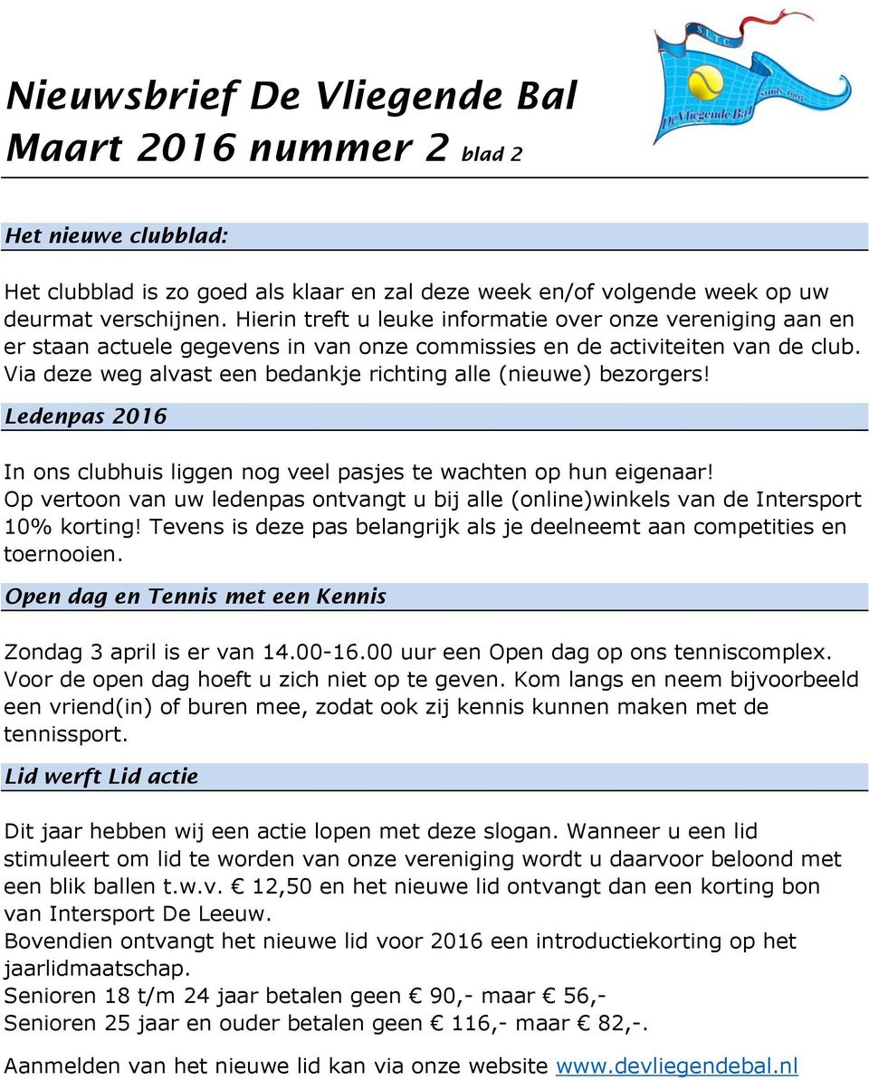 Via deze weg alvast een bedankje richting alle (nieuwe) bezorgers! Ledenpas 2016 In ons clubhuis liggen nog veel pasjes te wachten op hun eigenaar!