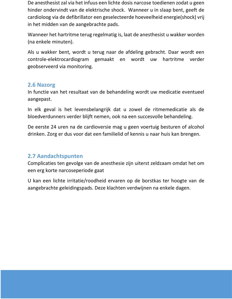 Wanneer het hartritme terug regelmatig is, laat de anesthesist u wakker worden (na enkele minuten). Als u wakker bent, wordt u terug naar de afdeling gebracht.