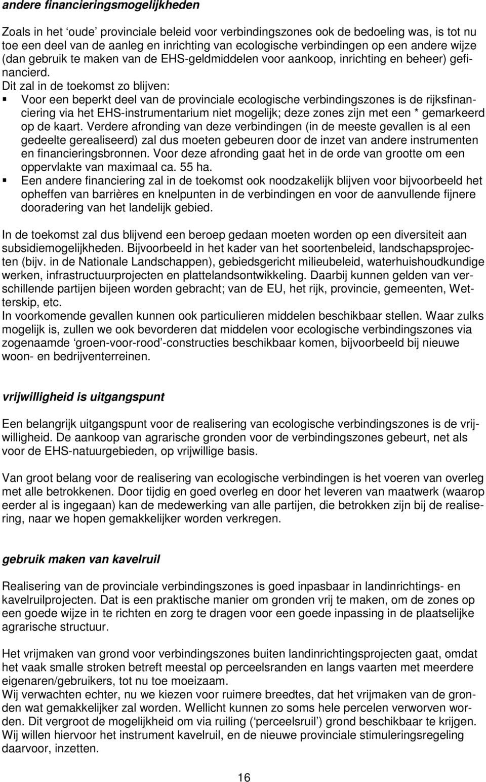 Dit zal in de toekomst zo blijven: Voor een beperkt deel van de provinciale ecologische verbindingszones is de rijksfinanciering via het EHS-instrumentarium niet mogelijk; deze zones zijn met een *