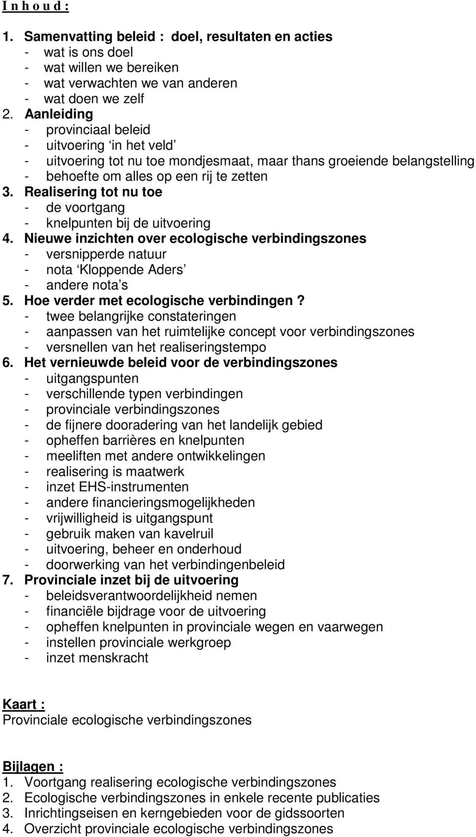 Realisering tot nu toe - de voortgang - knelpunten bij de uitvoering 4. Nieuwe inzichten over ecologische verbindingszones - versnipperde natuur - nota Kloppende Aders - andere nota s 5.