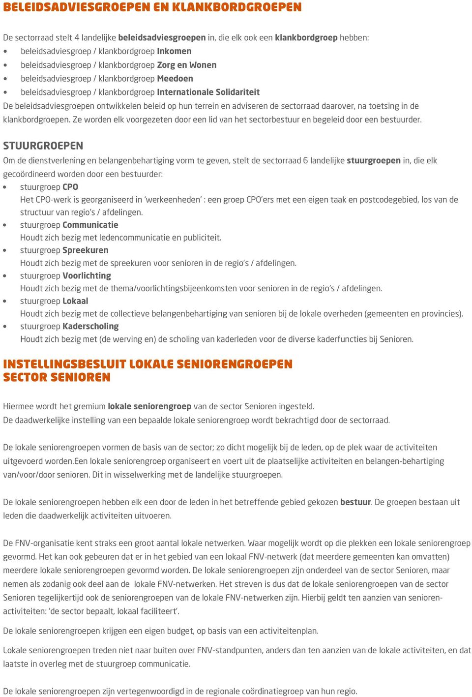 beleid op hun terrein en adviseren de sectorraad daarover, na toetsing in de klankbordgroepen. Ze worden elk voorgezeten door een lid van het sectorbestuur en begeleid door een bestuurder.